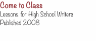 Come to Class Lessons for High School Writers Published