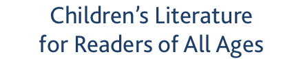 Children&rsquo;s Literature  for Readers of All Ages