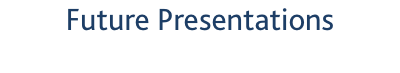 Future Presentations