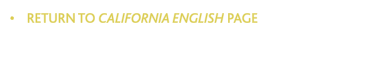&bull;    RETURN TO CALIFORNIA ENGLISH PAGE