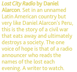 Lost City Radio by Daniel Alarcon. Set in an unnamed Latin Amer