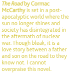 The Road by Cormac McCarthy is set in a post-apocalyptic world 